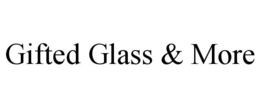 GIFTED GLASS & MORE trademark