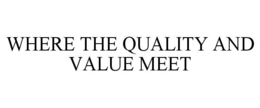 WHERE THE QUALITY AND VALUE MEET trademark