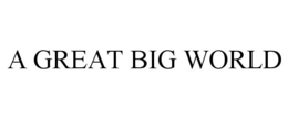 A GREAT BIG WORLD trademark
