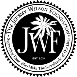 THE JEREMY WILSON FOUNDATION · SUPPORTING THOSE WHO MAKE THE SOUNDTRACKS OF OUR LIVES JWF EST. 2010 trademark
