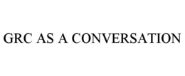 GRC AS A CONVERSATION trademark