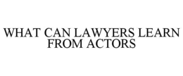WHAT CAN LAWYERS LEARN FROM ACTORS trademark