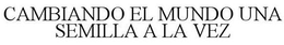 CAMBIANDO EL MUNDO UNA SEMILLA A LA VEZ trademark