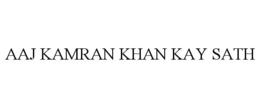 AAJ KAMRAN KHAN KAY SATH trademark