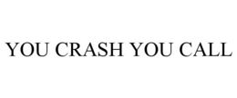 YOU CRASH YOU CALL trademark