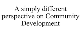 A SIMPLY DIFFERENT PERSPECTIVE ON COMMUNITY DEVELOPMENT trademark