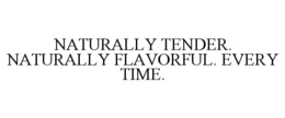 NATURALLY TENDER. NATURALLY FLAVORFUL. EVERY TIME. trademark