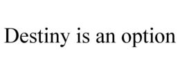 DESTINY IS AN OPTION trademark