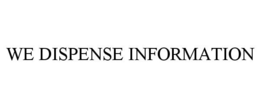 WE DISPENSE INFORMATION trademark