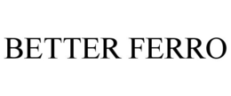 BETTER FERRO trademark