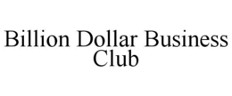 BILLION DOLLAR BUSINESS CLUB trademark