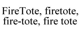 FIRETOTE, FIRETOTE, FIRE-TOTE, FIRE TOTE trademark