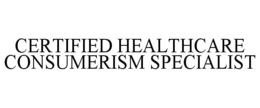 CERTIFIED HEALTHCARE CONSUMERISM SPECIALIST trademark