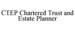 CTEP CHARTERED TRUST AND ESTATE PLANNER trademark