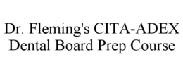DR. FLEMING'S CITA-ADEX DENTAL BOARD PREP COURSE trademark