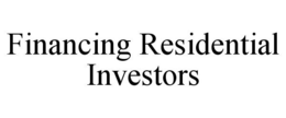 FINANCING RESIDENTIAL INVESTORS trademark