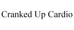 CRANKED UP CARDIO trademark