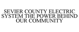 SEVIER COUNTY ELECTRIC SYSTEM THE POWERBEHIND OUR COMMUNITY trademark