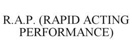 R.A.P. (RAPID ACTING PERFORMANCE) trademark