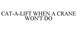 CAT-A-LIFT WHEN A CRANE WON'T DO trademark