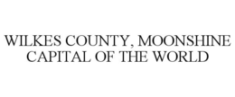WILKES COUNTY, MOONSHINE CAPITAL OF THE WORLD trademark