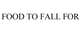 FOOD TO FALL FOR trademark