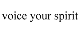 VOICE YOUR SPIRIT trademark