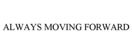 ALWAYS MOVING FORWARD trademark