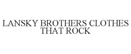 LANSKY BROTHERS CLOTHES THAT ROCK trademark