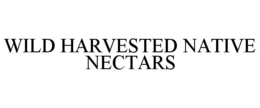 WILD HARVESTED NATIVE NECTARS trademark