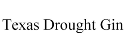 TEXAS DROUGHT GIN trademark