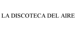 LA DISCOTECA DEL AIRE trademark