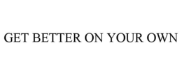 GET BETTER ON YOUR OWN trademark