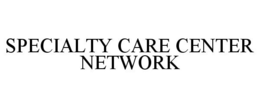 SPECIALTY CARE CENTER NETWORK trademark