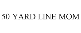 50 YARD LINE MOM trademark