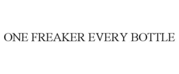 ONE FREAKER EVERY BOTTLE trademark