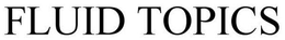 FLUID TOPICS trademark