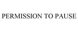 PERMISSION TO PAUSE trademark