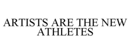 ARTISTS ARE THE NEW ATHLETES trademark