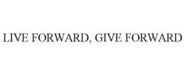 LIVE FORWARD, GIVE FORWARD trademark