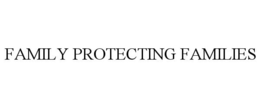 FAMILY PROTECTING FAMILIES trademark