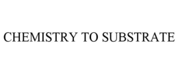 CHEMISTRY TO SUBSTRATE trademark
