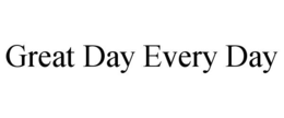 GREAT DAY EVERY DAY trademark