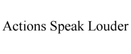 ACTIONS SPEAK LOUDER trademark