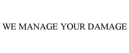 WE MANAGE YOUR DAMAGE trademark