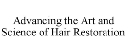 ADVANCING THE ART AND SCIENCE OF HAIR RESTORATION trademark
