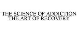 THE SCIENCE OF ADDICTION THE ART OF RECOVERY trademark