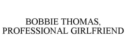 BOBBIE THOMAS, PROFESSIONAL GIRLFRIEND trademark
