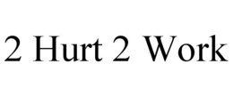 2 HURT 2 WORK trademark