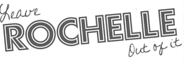 LEAVE ROCHELLE OUT OF IT trademark
